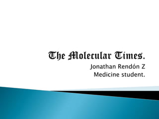 The Molecular Times. Jonathan Rendón Z Medicine student. 