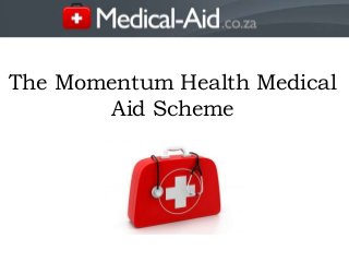The Momentum Health Medical
Aid Scheme
 