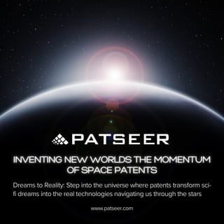 Dreams to Reality: Step into the universe where patents transform sci-
fi dreams into the real technologies navigating us through the stars
www.patseer.com
 