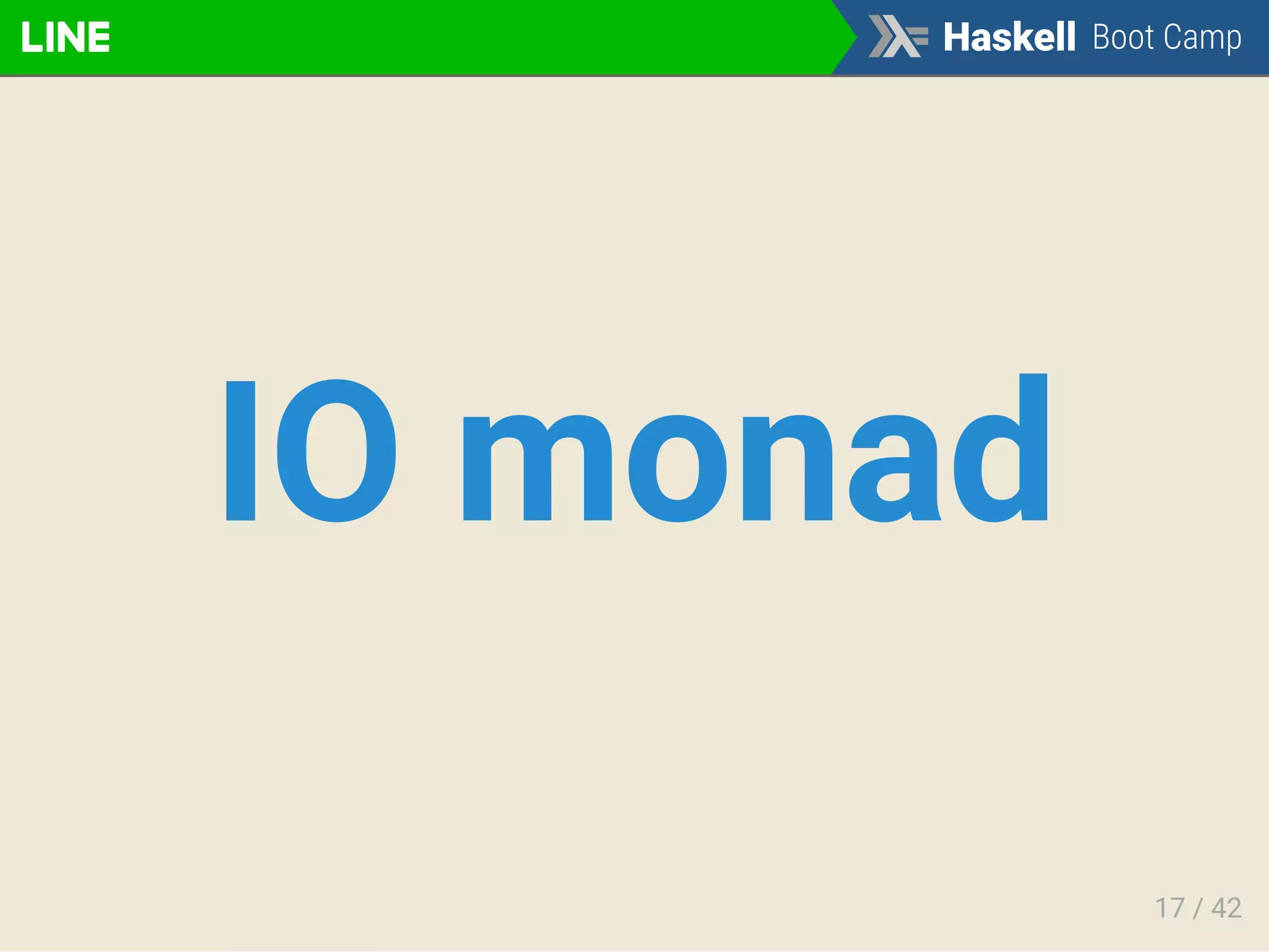 IO monad
17 / 42
 