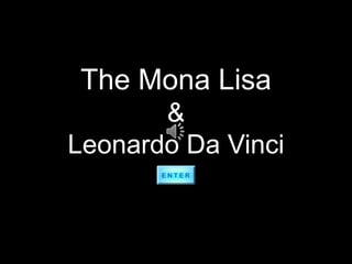 The Mona Lisa
       &
Leonardo Da Vinci
 