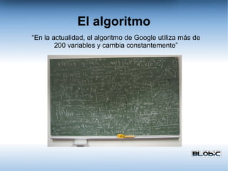 El algoritmo “ En la actualidad, el algoritmo de Google utiliza más de 200 variables y cambia constantemente” 