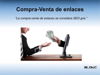 Compra-Venta de enlaces “ La compra-venta de enlaces se considera SEO gris.” 