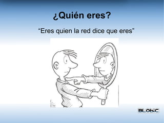 ¿Quién eres? “ Eres quien la red dice que eres” 