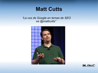 Matt Cutts “ La voz de Google en temas de SEO es @mattcutts” 