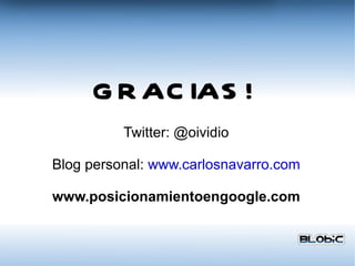 GRACIAS! Twitter: @oividio Blog personal:  www.carlosnavarro.com www.posicionamientoengoogle.com 