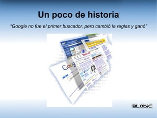Un poco de historia “ Google no fue el primer buscador, pero cambió la reglas y ganó” 