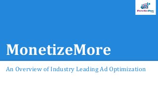 MonetizeMore
An Overview of Industry Leading Ad Optimization
 