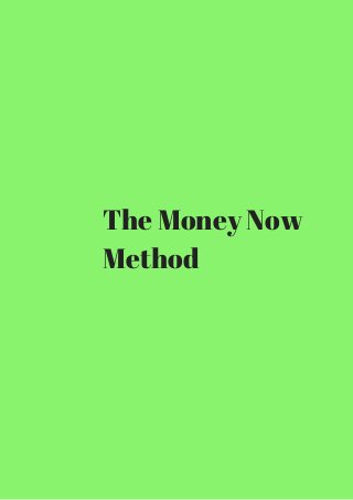 The Money Now 
Method 
 