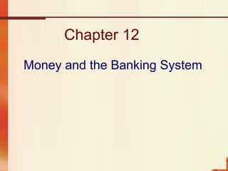 Chapter 12
Money and the Banking System

 