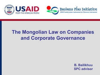 The Mongolian Law on Companies
and Corporate Governance
B. Bailikhuu
SPC advisor
 