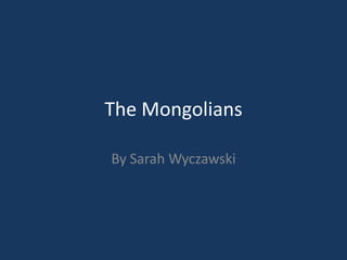 The Mongolians

By Sarah Wyczawski
 