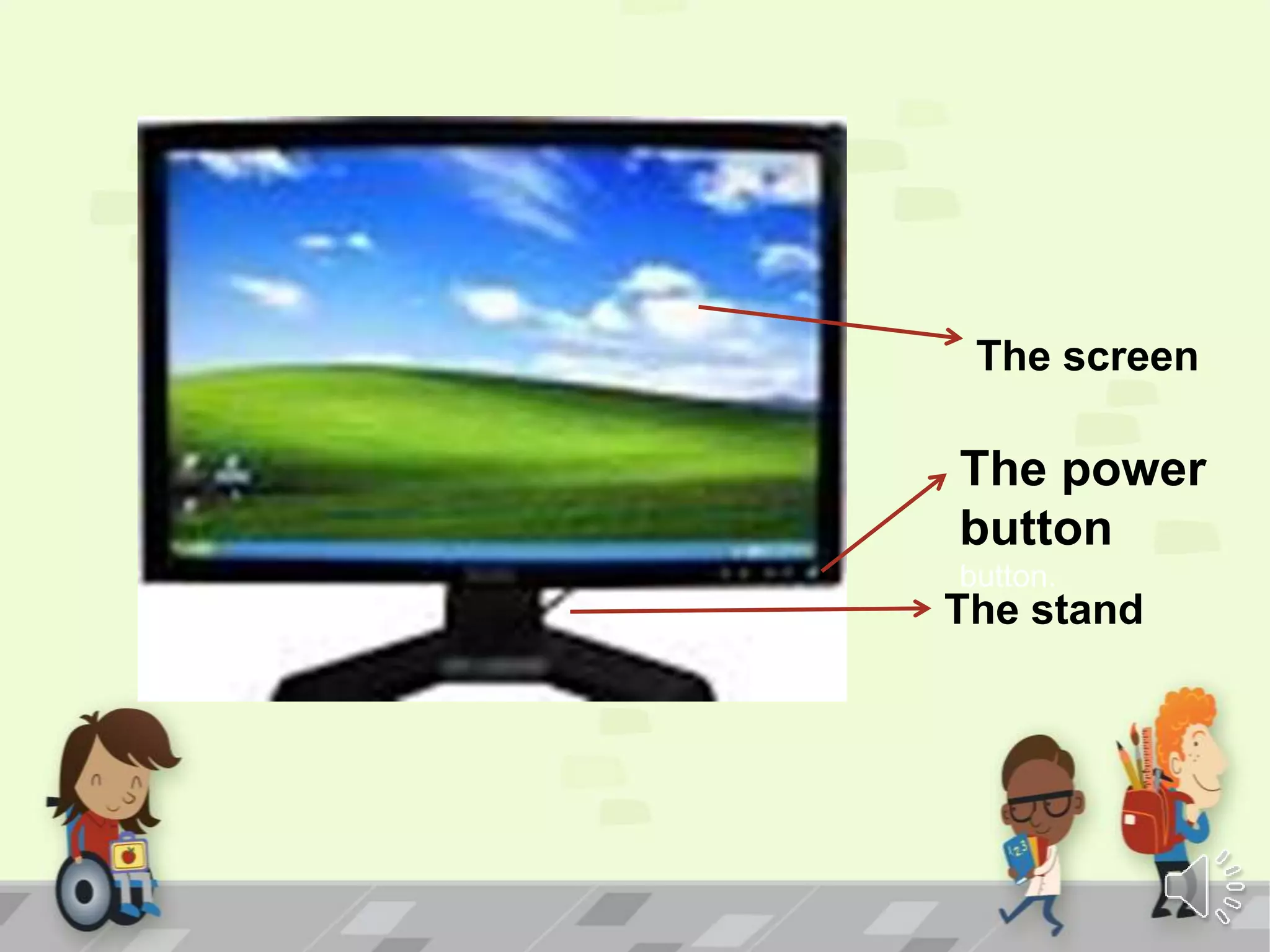 The screen
The power
button
button.
The stand