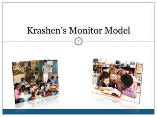 Krashen’s Monitor Model
           1
 