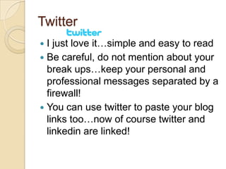 Facebook/ OrkutIts advisable to have a separate id (non identical name) for facebook/ orkutThis is just to make sure your personal messages do not hamper your professional careerSocial media is a boon, but you got to know how to use it