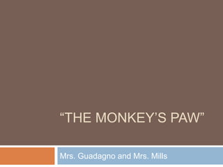 “THE MONKEY’S PAW”
Mrs. Guadagno and Mrs. Mills
 