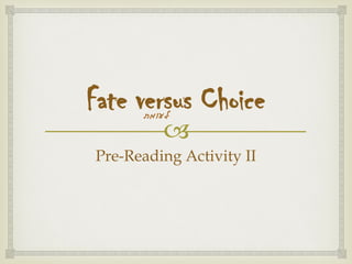 
Fate versus Choice
Pre-Reading Activity II
‫לעומת‬
 