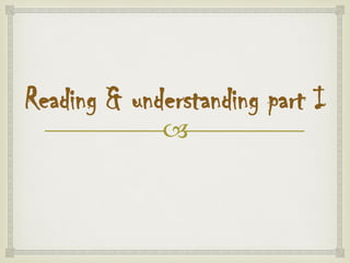 
Reading & understanding part I
 
