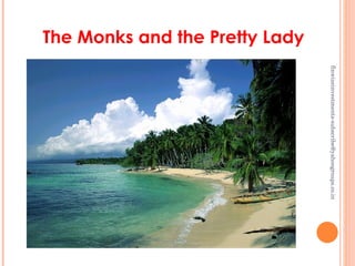 The Monks and the Pretty Lady [email_address] 