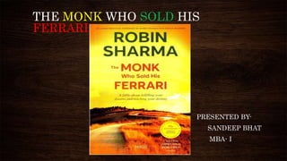 THE MONK WHO SOLD HIS
FERRARI
PRESENTED BY-
SANDEEP BHAT
MBA- I
 