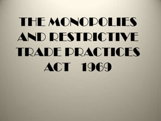 THE MONOPOLIES
AND RESTRICTIVE
TRADE PRACTICES
   ACT 1969
 