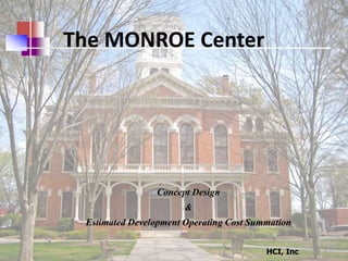 The MONROE Center
Concept Design
&
Estimated Development Operating Cost Summation
HCI, Inc 1
 