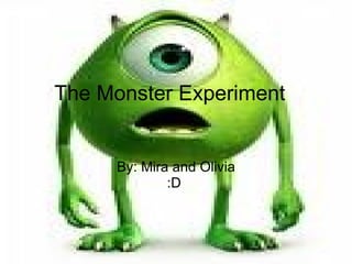 The Monster Experiment By: Mira and Olivia :D  
