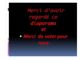 Merci d’avoir
regardé ce
diaporama
etet
Merci de voter pour
nous .
 
