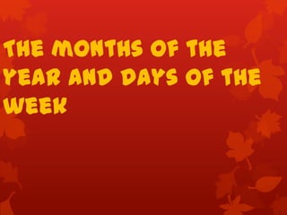 The months of the
year and days of the
week
 