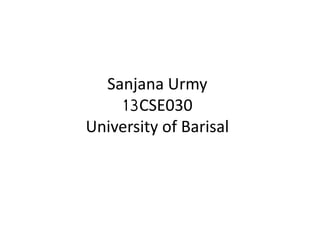 Sanjana Urmy
13CSE030
University of Barisal
 