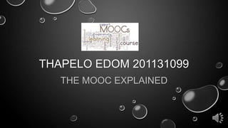 THAPELO EDOM 201131099
THE MOOC EXPLAINED
 