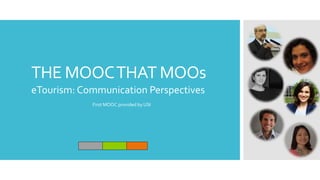 THE MOOCTHAT MOOs
First MOOC provided by USI
eTourism: Communication Perspectives
 