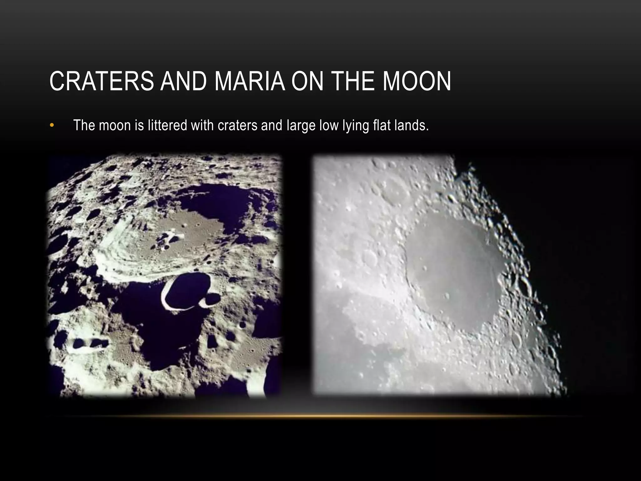 Craters and Maria on the moonThe moon is littered with craters and large low lying flat lands.