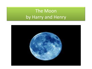 The Moon
by Harry and Henry
 