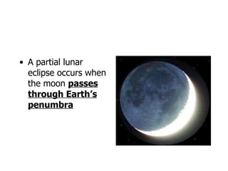 A partial lunar eclipse occurs when the moon  passes through Earth’s penumbra 