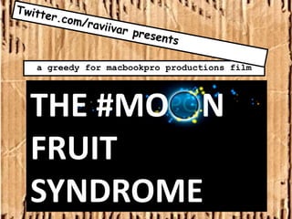 Twitter.com/raviivar presents a greedy for macbookpro productions film THE #MO    N FRUIT SYNDROME 