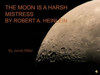 The Moon is a Harsh Mistressby Robert A. Heinlein,[object Object],By Jacob Miller,[object Object]