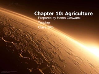 Chapter 10: Agriculture
Prepared by Hema Goswami
Teacher
Class 10th
 