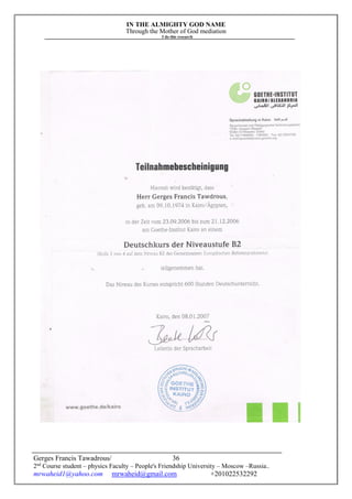 IN THE ALMIGHTY GOD NAME
Through the Mother of God mediation
I do this research
Gerges Francis Tawadrous/
2nd
Course student – physics Faculty – People's Friendship University – Moscow –Russia..
mrwaheid1@yahoo.com mrwaheid@gmail.com +201022532292
36
 