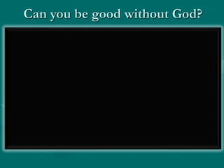 Can you be good without God?
 