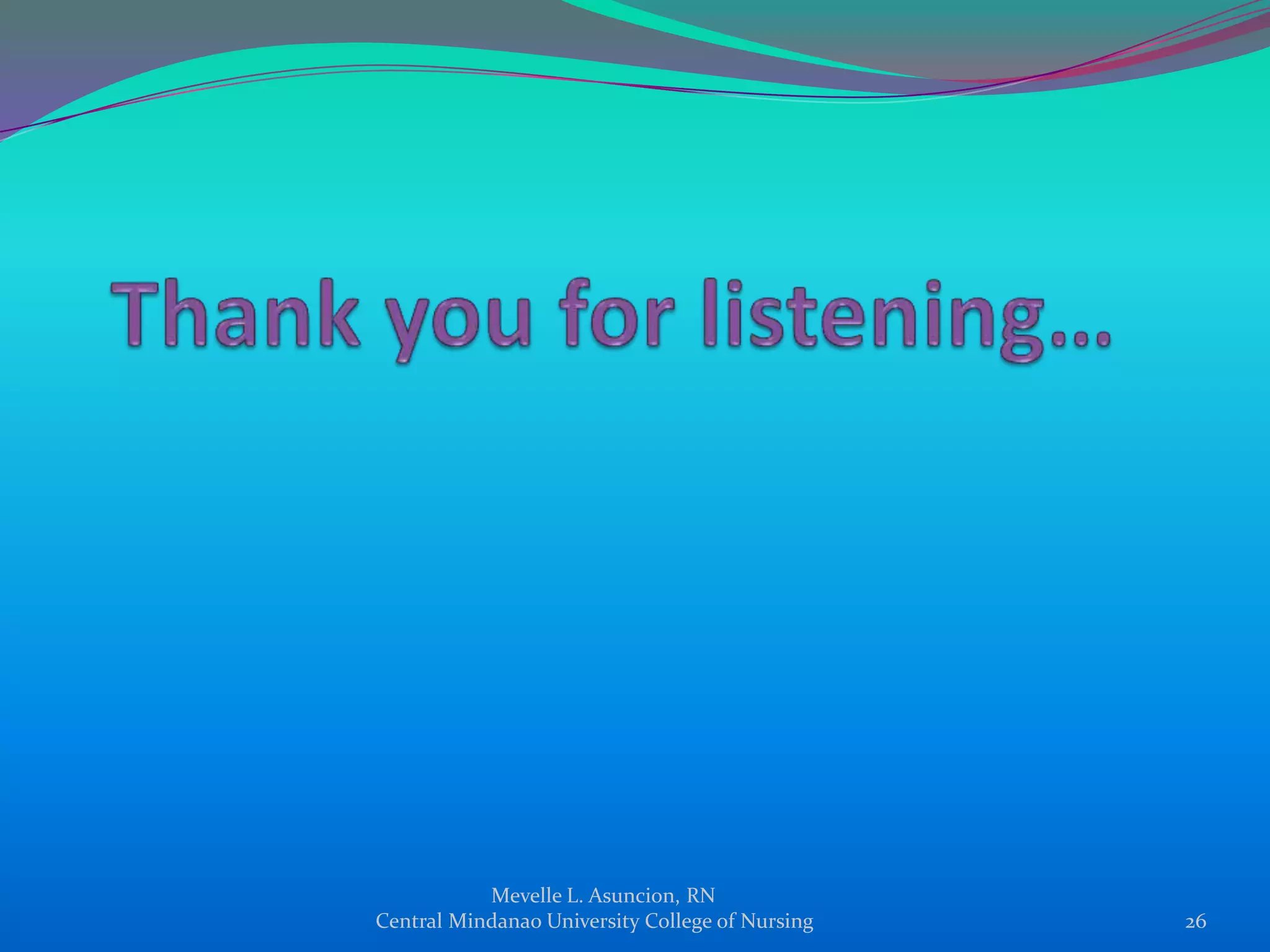 Mevelle L. Asuncion, RN
Central Mindanao University College of Nursing   26
 