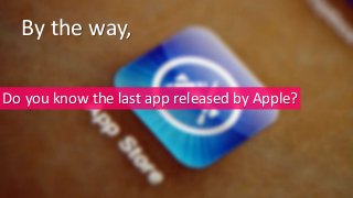 By the way,
Do you know the last app released by Apple?
 