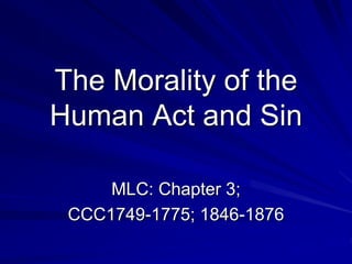 The Morality of the 
Human Act and Sin 
MLC: Chapter 3; 
CCC1749-1775; 1846-1876 
 