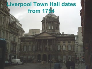 Liverpool Town Hall dates 
Liverpool Town Hall dates from 
from 1754 
1754 
 