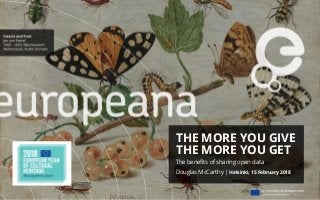THE MORE YOU GIVE
THE MORE YOU GET
The benefits of sharing open data
Douglas McCarthy | Helsinki, 15 February 2018
 