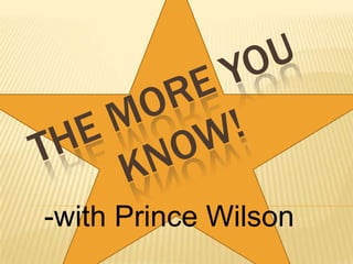 The More You Know! -with Prince Wilson 