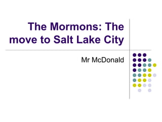 The Mormons: The move to Salt Lake City Mr McDonald 