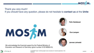 The MOSIM Project: Combining digital human simulations for industrial applications, Felix
Gaisbauer
Thank you very much! 
...