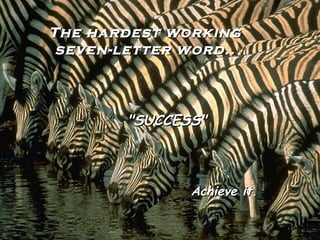 The hardest working
seven-letter word..
"SUCCESS"
Achieve it.