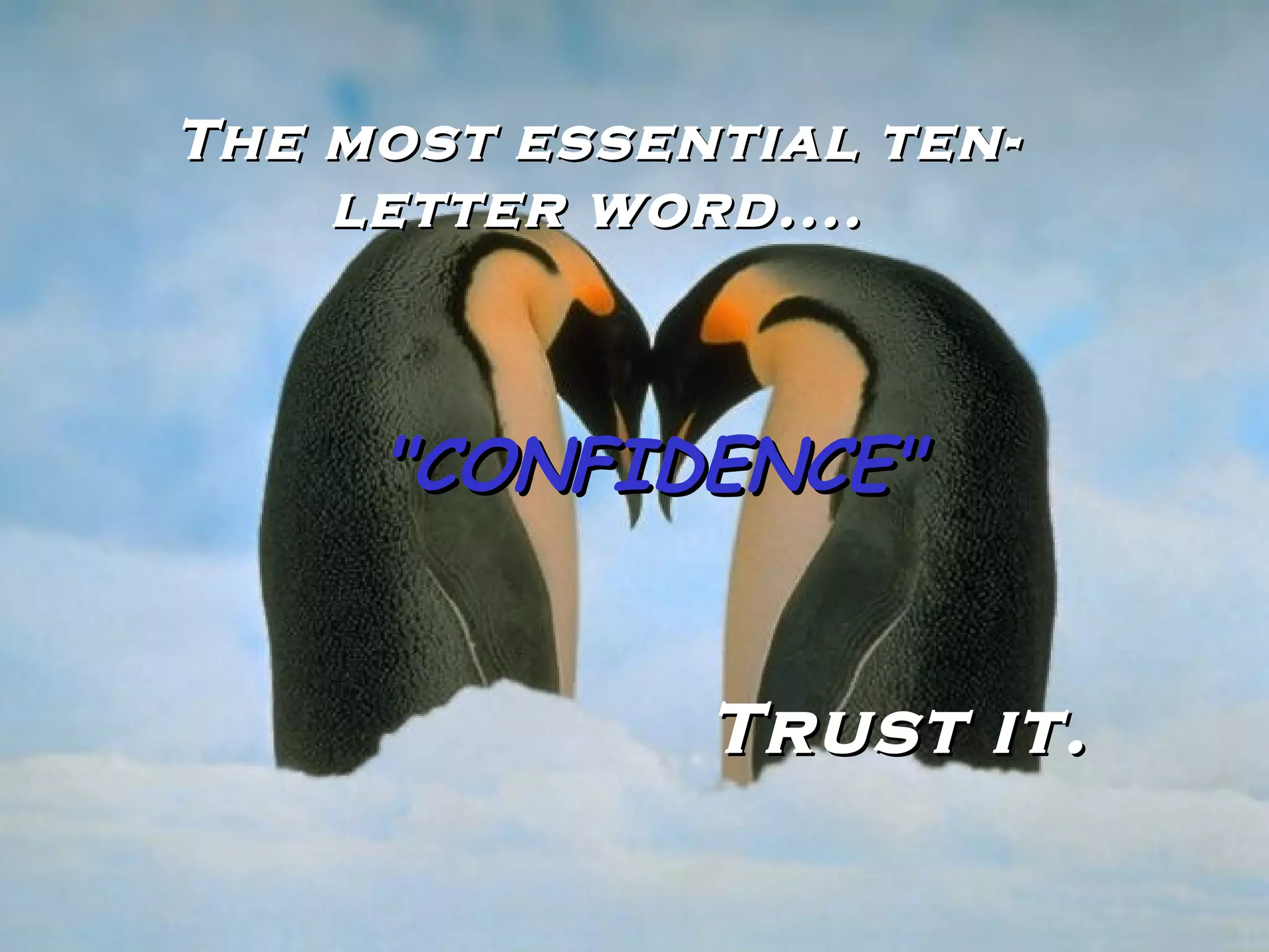 The most essential ten-letter word.... "CONFIDENCE" Trust it. 
